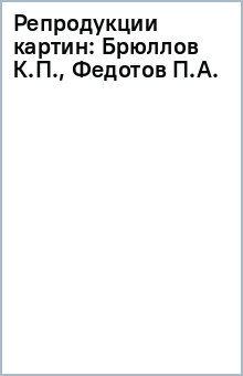 Репродукции картин: Брюллов К.П., Федотов П.А. обложка книги Репродукции картин: Брюллов К.П., Федотов П.А. обложка книги
