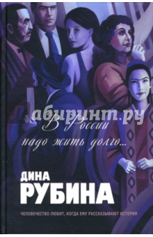 В России надо жить долго...: Роман. Повесть. Рассказы. Эссе - Дина Рубина
