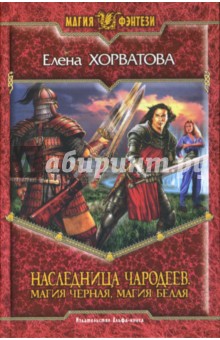 Наследница чародеев. Магия черная, магия белая: Фантастический роман - Елена Хорватова