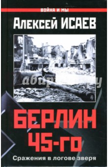 Берлин 45-го: Сражения в логове зверя - Алексей Исаев