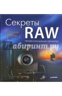 Секреты RAW. Профессиональная обработка - Александр Ефремов