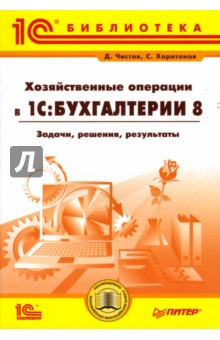 Хозяйственные операции в 1С:Бухгалтерии 8. Задачи, решения, результаты - Чистов, Харитонов