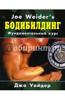 Бодибилдинг: Фундаментальный курс Джо Уайдера - Джо Уайдер