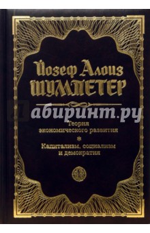 Теория экономического развития. Капитализм, социализм и демократия - Йозеф Шумпетер