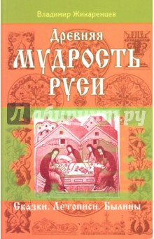 Владимир Жикаренцев - Древняя мудрость Руси. Сказки. Летописи. Былины обложка книги Владимир Жикаренцев - Древняя мудрость Руси. Сказки. Летописи. Былины обложка книги