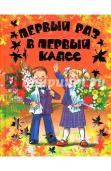 Первый раз в первый класс: Стихи и рассказы - Барто, Толстой, Маршак