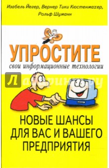 Упростите свои информационные технологии. Новые шансы для вас и вашего предприятия - Йегер, Кюстенмахер, Шуманн