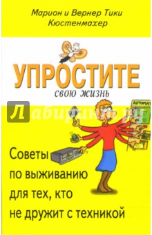 Кюстенмахер, Кюстенмахер - Упростите свою жизнь. Советы по выживанию для тех, кто не дружит с техникой обложка книги Кюстенмахер, Кюстенмахер - Упростите свою жизнь. Советы по выживанию для тех, кто не дружит с техникой обложка книги