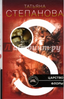 Татьяна Степанова - Царство Флоры: Роман обложка книги Татьяна Степанова - Царство Флоры: Роман обложка книги