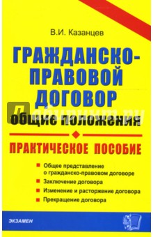 Гражданско-правовой договор (общие положения): Практическое пособие - Виктор Казанцев