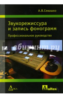 Анатолий Севашко - Звукорежиссура и запись фонограмм: Профессиональное руководство обложка книги Анатолий Севашко - Звукорежиссура и запись фонограмм: Профессиональное руководство обложка книги