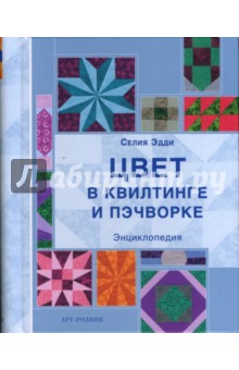 Цвет в квилтинге и пэчворке. Энциклопедия - Селия Эдди