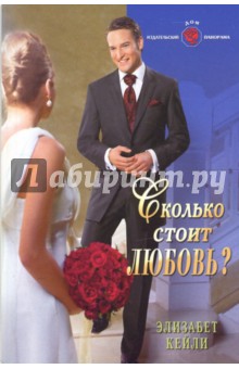 Элизабет Кейли - Сколько стоит любовь?: Роман обложка книги Элизабет Кейли - Сколько стоит любовь?: Роман обложка книги