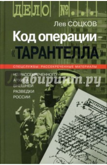 Код операции - Тарантелла. Из рассекреченного архива внешней разведки России - Лев Соцков