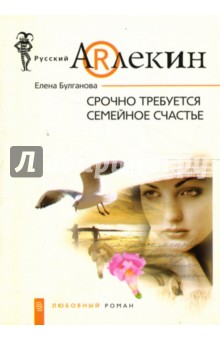 Елена Булганова - Срочно требуется семейное счастье: роман обложка книги Елена Булганова - Срочно требуется семейное счастье: роман обложка книги