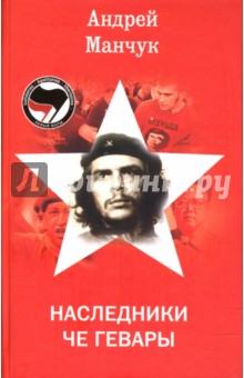 Андрей Манчук - Наследники Че Гевары обложка книги Андрей Манчук - Наследники Че Гевары обложка книги