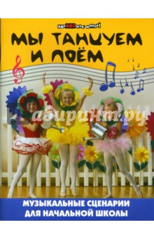 Мы танцуем и поем: Музыкальные сценарии для начальной школы - Ольга Стародумова