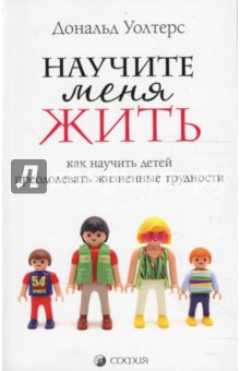 Дональд Уолтерс - Научите меня жить. Как подготовить детей к самостоятельной жизни обложка книги Дональд Уолтерс - Научите меня жить. Как подготовить детей к самостоятельной жизни обложка книги