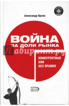 Александр Орлов - Война за доли рынка: конкурентные бои без правил обложка книги Александр Орлов - Война за доли рынка: конкурентные бои без правил обложка книги