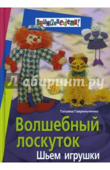 Татьяна Гаврильченко - Волшебный лоскуток. Шьем игрушки обложка книги Татьяна Гаврильченко - Волшебный лоскуток. Шьем игрушки обложка книги
