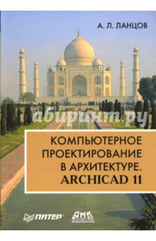 Компьютерное проектирование в архитектуре. ArchiCAD 11 - Александр Ланцов
