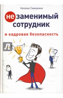Наталья Самоукина - Незаменимый сотрудник и кадровая безопасность обложка книги Наталья Самоукина - Незаменимый сотрудник и кадровая безопасность обложка книги