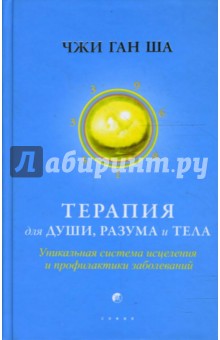 Терапия для души, разума и тела: Уникальная система исцеления и профилактики заболеваний - Чжи Ша