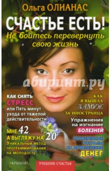 Ольга Олианас - Счастье есть! Не бойтесь перевернуть свою жизнь обложка книги Ольга Олианас - Счастье есть! Не бойтесь перевернуть свою жизнь обложка книги