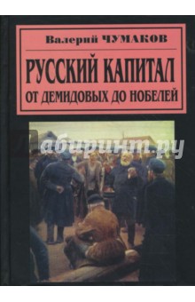 Валерий Чумаков - Русский капитал. От Демидовых до Нобелей обложка книги Валерий Чумаков - Русский капитал. От Демидовых до Нобелей обложка книги