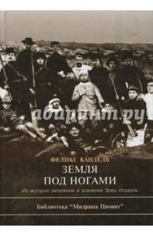 Земля под ногами. Из истории заселения и освоения Эрец Исраэль - Феликс Кандель