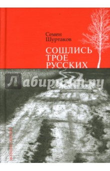 Сошлись трое русских: Рассказы. Очерки. Мозаика - Семен Шуртаков
