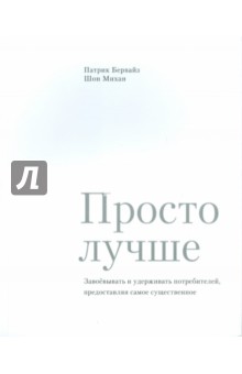 Просто лучше. Завоевывать и удерживать потребителей, предоставляя самое существенное - Бервайз, Михан