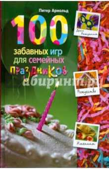 Питер Арнольд - 100 забавных игр для семейных праздников обложка книги Питер Арнольд - 100 забавных игр для семейных праздников обложка книги