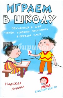 Надежда Лунина - Играем в школу. Обучаемся в игре, чтобы успешно поступить в первый класс обложка книги Надежда Лунина - Играем в школу. Обучаемся в игре, чтобы успешно поступить в первый класс обложка книги