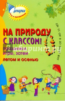 Марина Коган - На природу с классом! Праздники, игры, затеи летом и осенью. Для детей от 8 до 13 лет обложка книги Марина Коган - На природу с классом! Праздники, игры, затеи летом и осенью. Для детей от 8 до 13 лет обложка книги