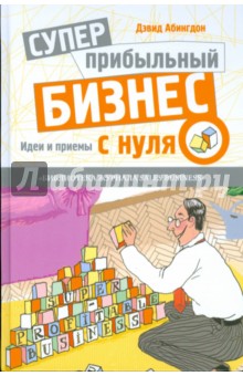 Дэвид Абингдон - Суперприбыльный бизнес с нуля. Идеи и приемы обложка книги Дэвид Абингдон - Суперприбыльный бизнес с нуля. Идеи и приемы обложка книги