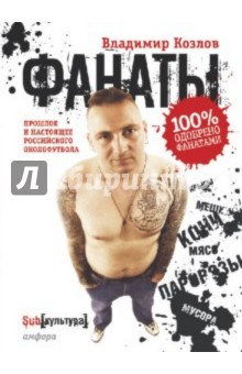 Владимир Козлов - Фанаты: Прошлое и настоящее российского околофутбола обложка книги Владимир Козлов - Фанаты: Прошлое и настоящее российского околофутбола обложка книги