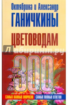 Ганичкина, Ганичкин - Цветоводам. 300 самых важных вопросов, 300 самых полных ответов обложка книги Ганичкина, Ганичкин - Цветоводам. 300 самых важных вопросов, 300 самых полных ответов обложка книги
