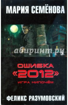 Семенова, Разумовский - Ошибка "2012". Игра нипочем обложка книги Семенова, Разумовский - Ошибка "2012". Игра нипочем обложка книги