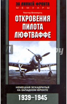 Гюнтер Бломертц - Откровения пилота люфтваффе. Немецкая эскадрилья на Западном фронте. 1939-1945 обложка книги Гюнтер Бломертц - Откровения пилота люфтваффе. Немецкая эскадрилья на Западном фронте. 1939-1945 обложка книги