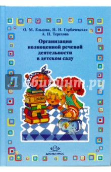 Организация полноценной речевой деятельности в детском саду - Ельцова, Горбачевская, Терехова