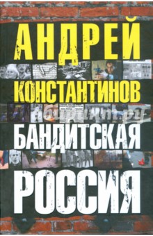 Бандитская Россия - Андрей Константинов