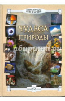 Чудеса природы. Энциклопедия тайн и загадок