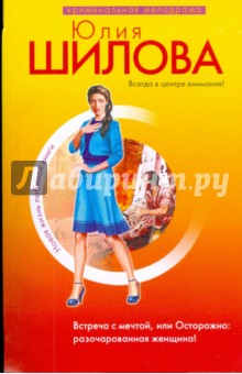 Юлия Шилова - Встреча с мечтой, или Осторожно: разочарованная женщина! (мяг) обложка книги Юлия Шилова - Встреча с мечтой, или Осторожно: разочарованная женщина! (мяг) обложка книги