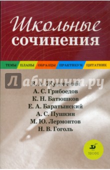 Школьные сочинения: Темы. Планы. Образцы. Практикум. Цитатник: учебное пособие