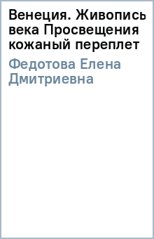 Елена Федотова - Венеция. Живопись века Просвещения (кожаный переплет) обложка книги Елена Федотова - Венеция. Живопись века Просвещения (кожаный переплет) обложка книги