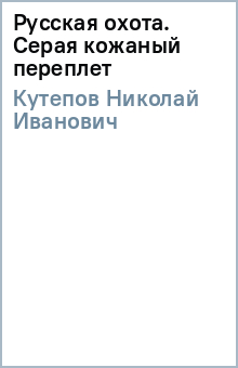 Николай Кутепов - Русская охота. Серая (кожаный переплет) обложка книги Николай Кутепов - Русская охота. Серая (кожаный переплет) обложка книги