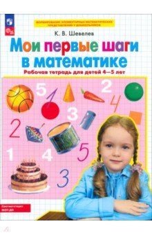 Мои первые шаги в математике. Рабочая тетрадь для детей 4-5 лет - Константин Шевелев