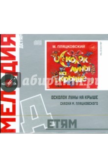 Михаил Пляцковский - Детям: Осколок Луны на крыше (CD) Михаил Пляцковский - Детям: Осколок Луны на крыше (CD)