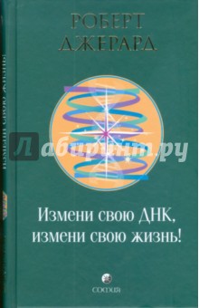 Роберт Джерард - Измени свою ДНК, измени свою жизнь! обложка книги Роберт Джерард - Измени свою ДНК, измени свою жизнь! обложка книги